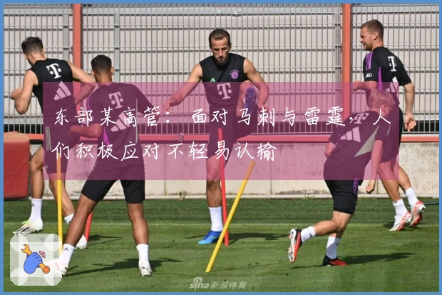 东部某高管：面对马刺与雷霆，人们积极应对不轻易认输